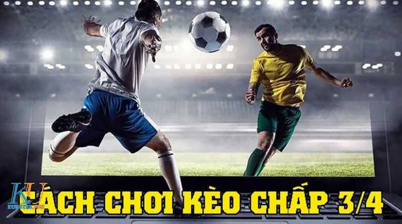 Kèo chấp 3/4 là gì - Cách đánh kèo chấp 0.5-1 luôn thắng 2 Hướng dẫn chơi kèo chấp 3/4