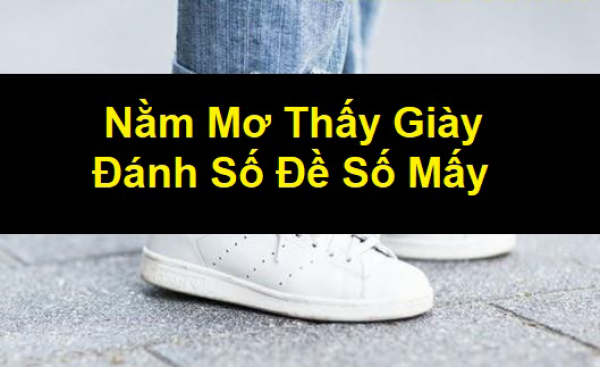 Mơ thấy giày dép đánh con gì? Ý nghĩa khi mơ thấy giày dép 2 Giải mã con số khi mơ thấy giày dép đánh con gì?