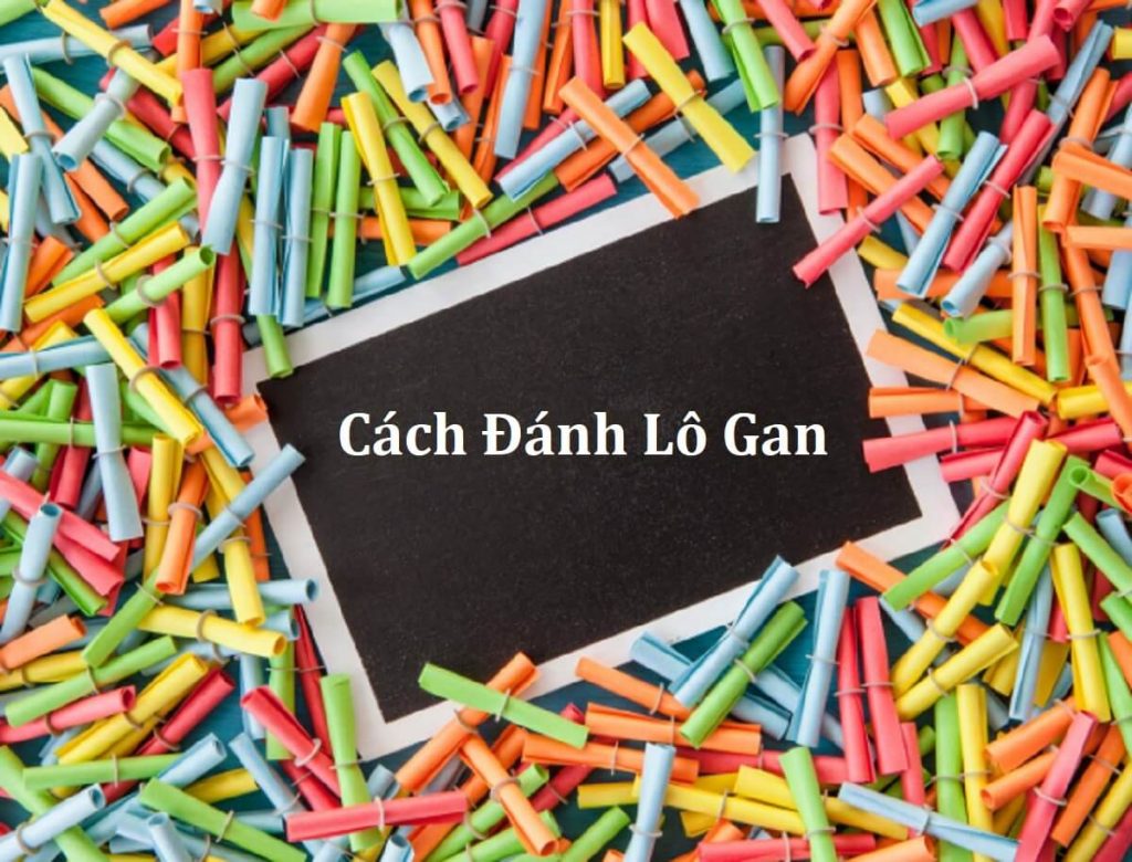Lô gan, lô khan là gì ? Kinh nghiệm bắt lô gan chuẩn xác 2 Hãy tham khảo ngay thu lộc về tay