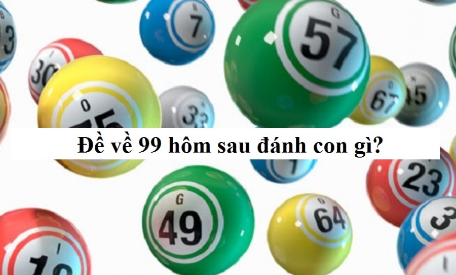 Lô về 99 hôm sau đánh con gì để có thể thắng đậm 1 Lô về 99 hôm sau đánh con gì